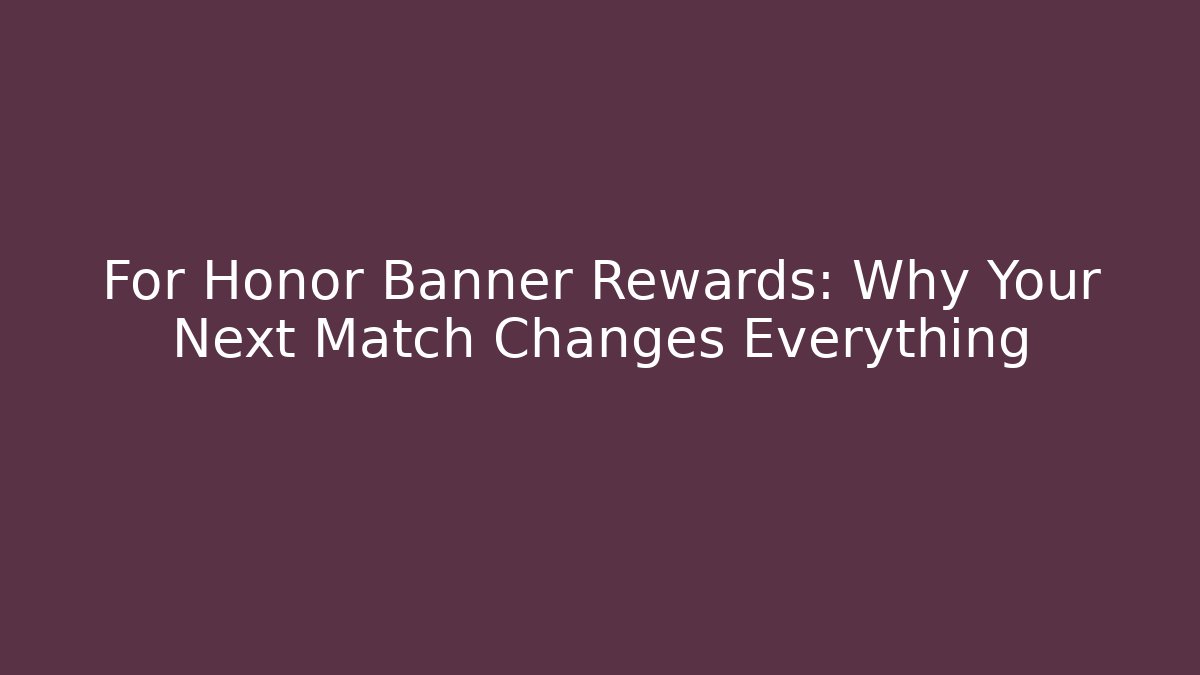 For Honor Banner Rewards: Why Your Next Match Changes Everything