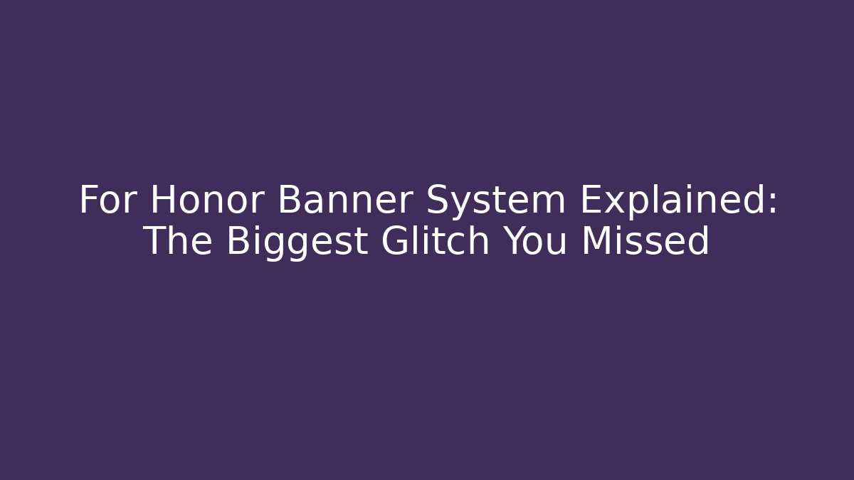 For Honor Banner System Explained: The Biggest Glitch You Missed