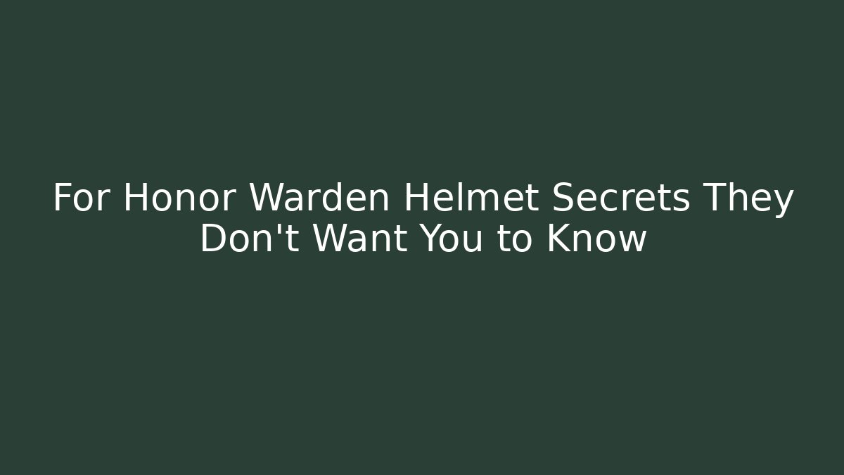 For Honor Warden Helmet Secrets They Don't Want You to Know