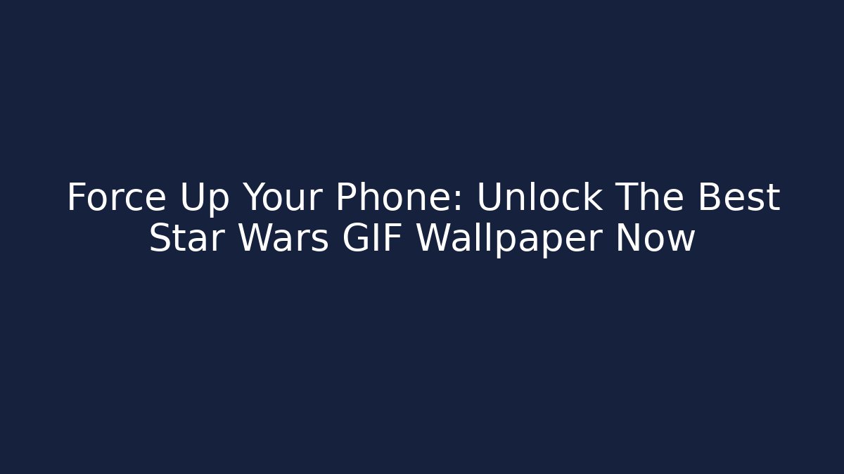 Force Up Your Phone: Unlock The Best Star Wars GIF Wallpaper Now