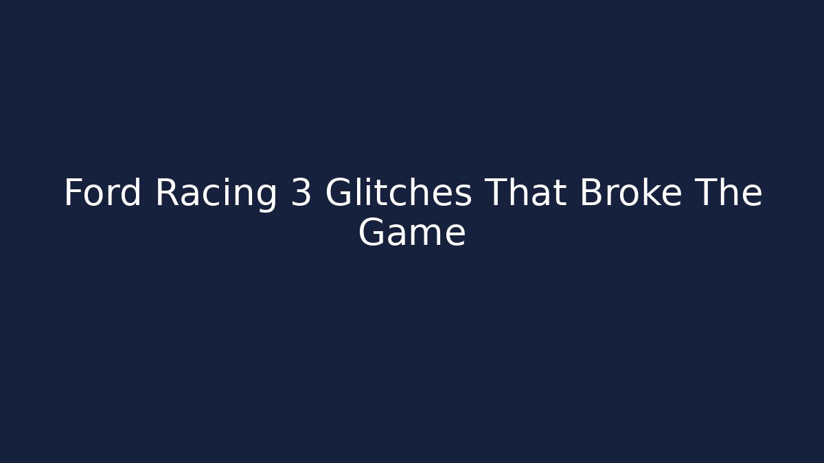 Ford Racing 3 Glitches That Broke The Game