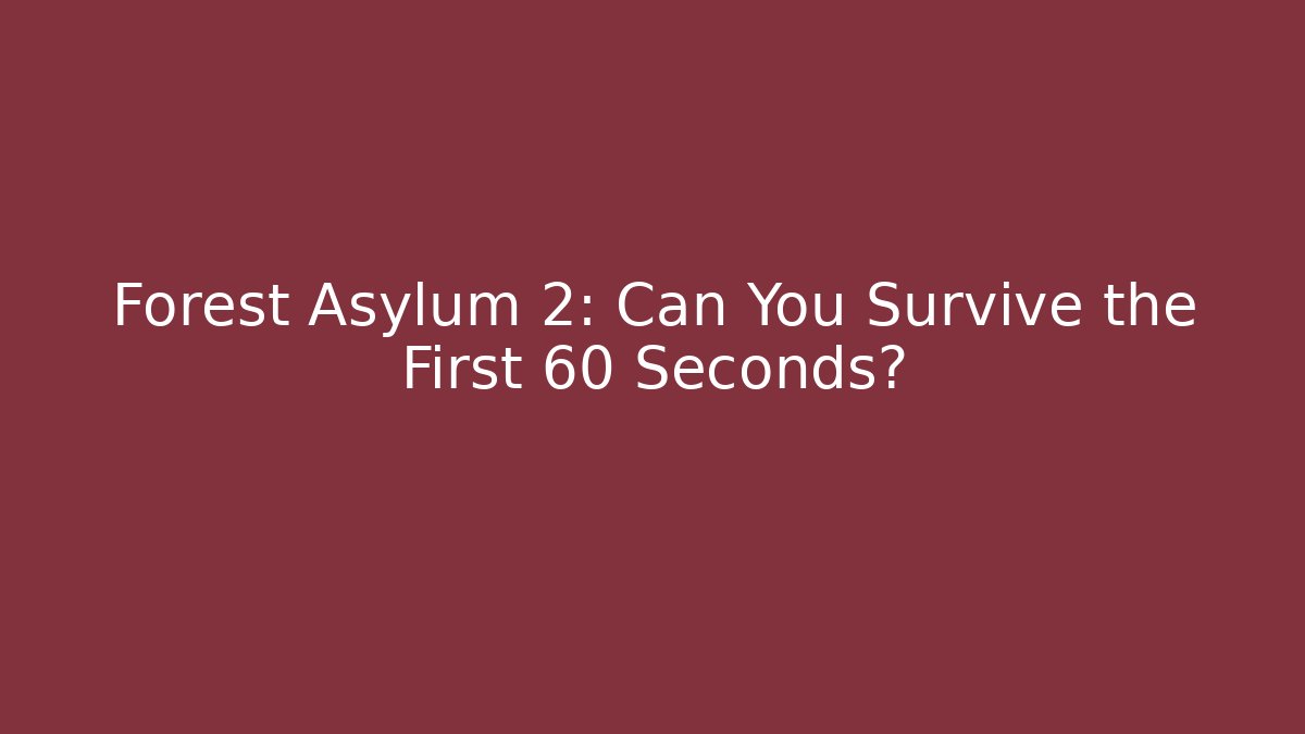 Forest Asylum 2: Can You Survive the First 60 Seconds?