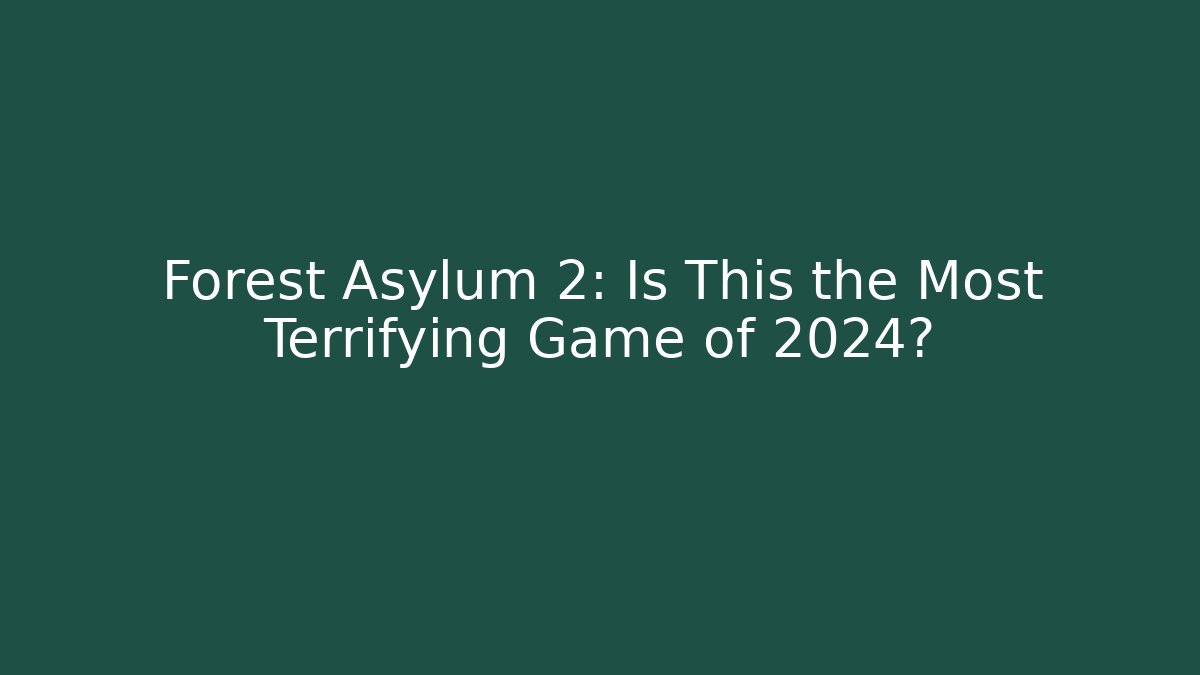 Forest Asylum 2: Is This the Most Terrifying Game of 2024?
