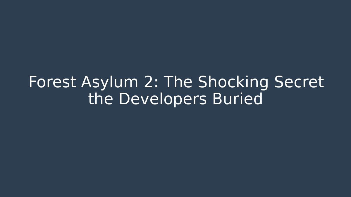 Forest Asylum 2: The Shocking Secret the Developers Buried