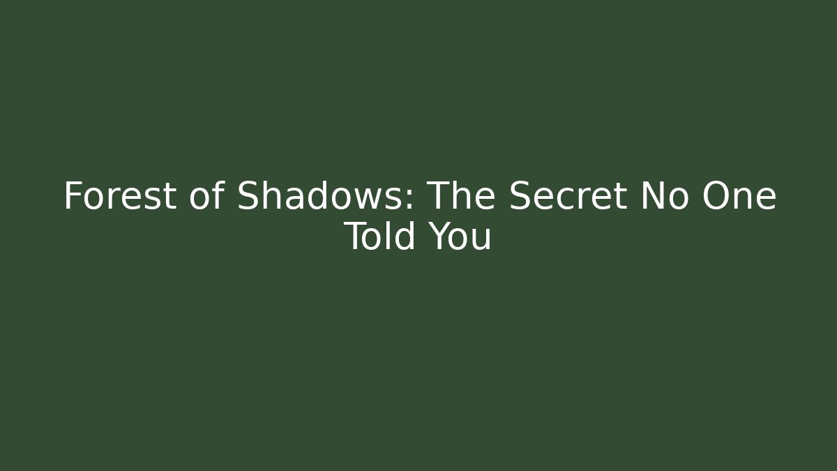 Forest of Shadows: The Secret No One Told You