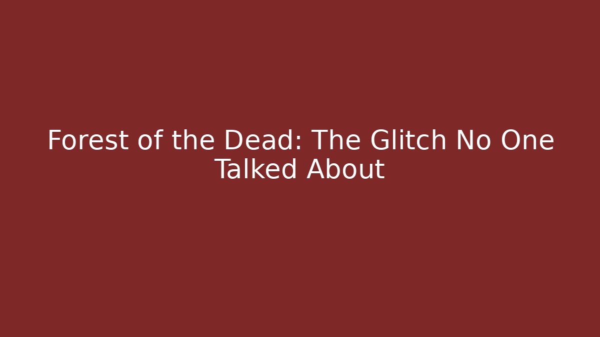 Forest of the Dead: The Glitch No One Talked About