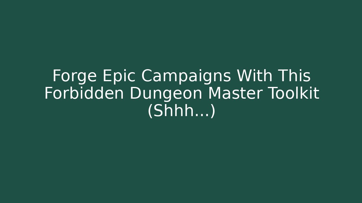 Forge Epic Campaigns With This Forbidden Dungeon Master Toolkit (Shhh...)