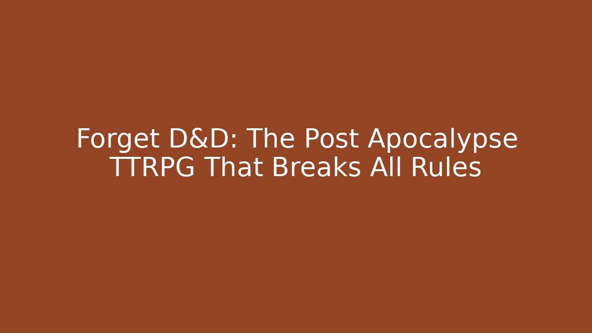 Forget D&D: The Post Apocalypse TTRPG That Breaks All Rules
