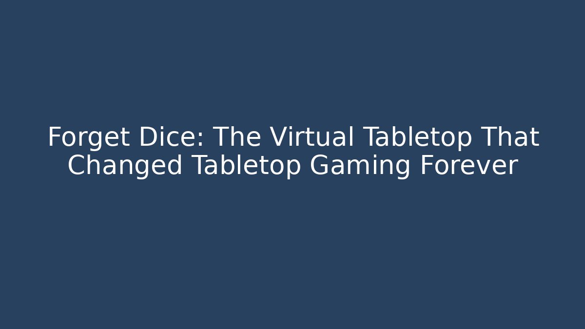 Forget Dice: The Virtual Tabletop That Changed Tabletop Gaming Forever - The Family Holidays