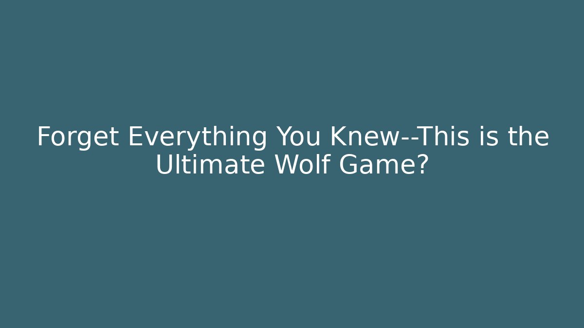Forget Everything You Knew—This is the Ultimate Wolf Game?