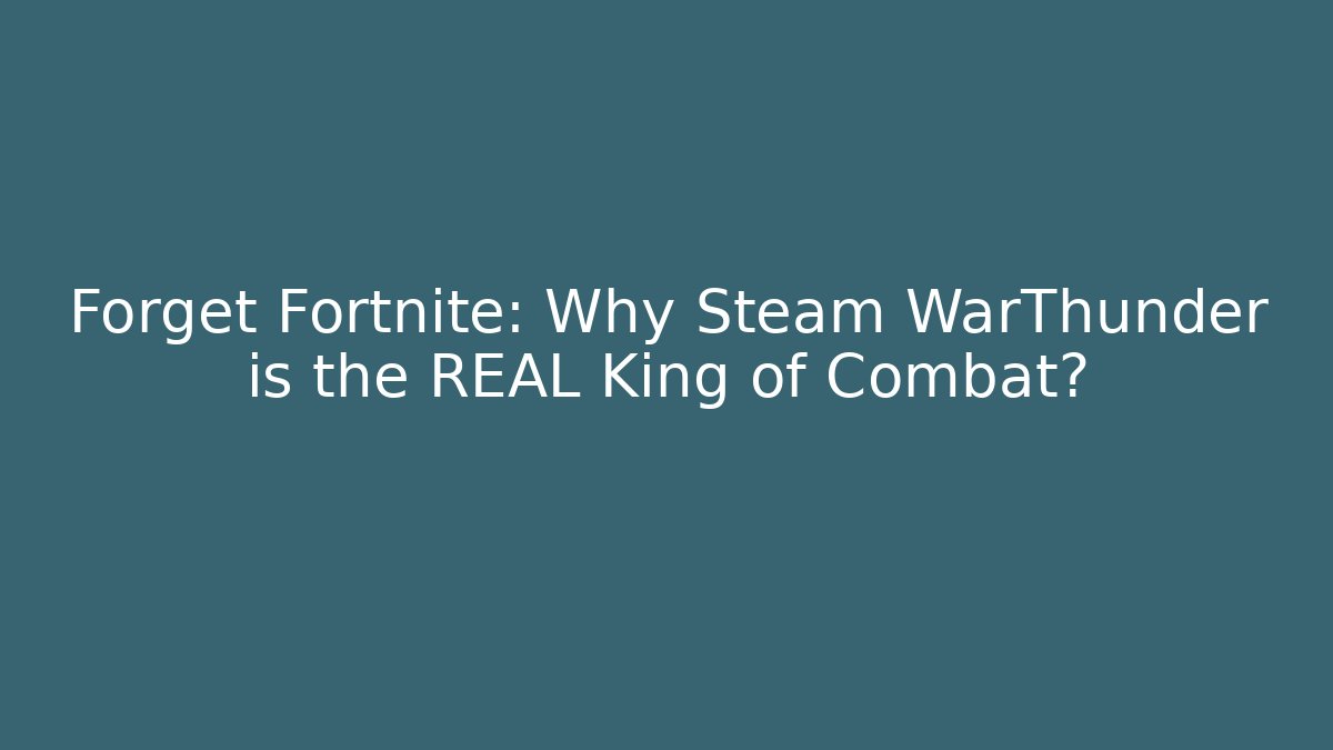 Forget Fortnite: Why Steam WarThunder is the REAL King of Combat?