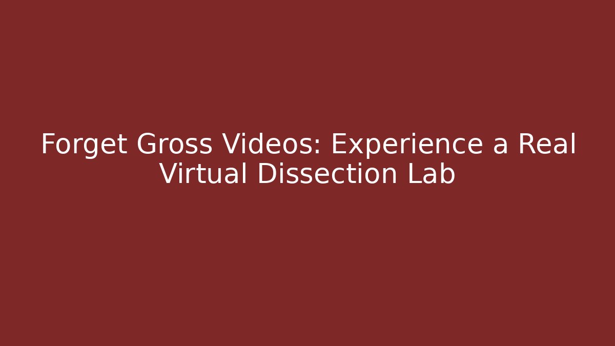 Forget Gross Videos: Experience a Real Virtual Dissection Lab