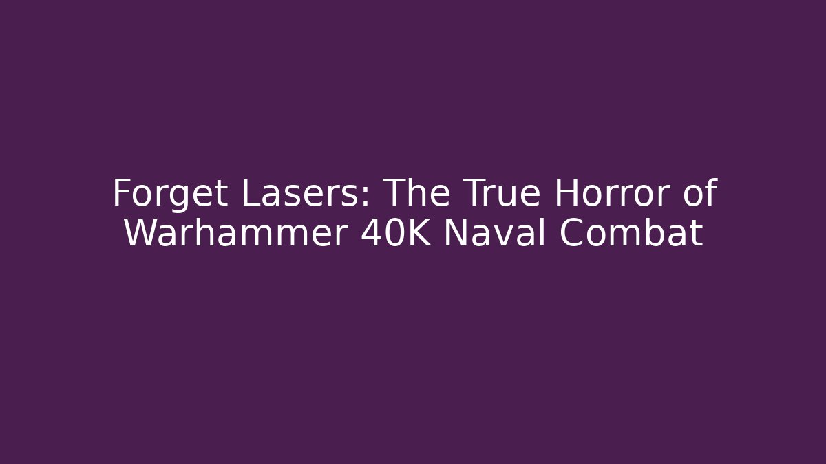 Forget Lasers: The True Horror of Warhammer 40K Naval Combat