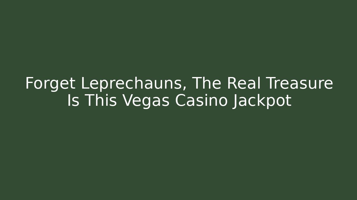 Forget Leprechauns, The Real Treasure Is This Vegas Casino Jackpot
