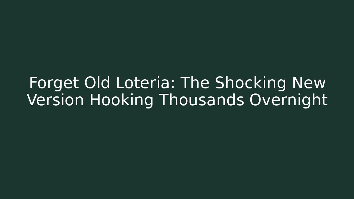 Forget Old Loteria: The Shocking New Version Hooking Thousands Overnight