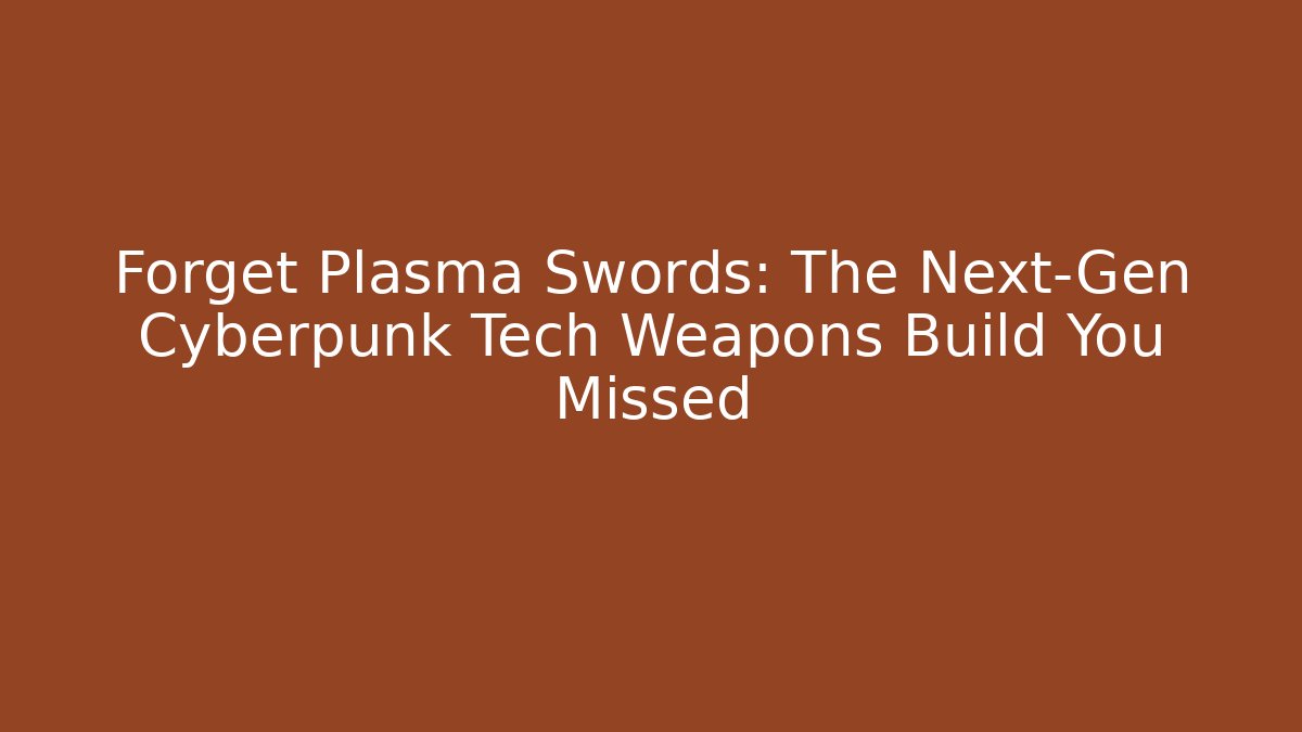 Forget Plasma Swords: The Next-Gen Cyberpunk Tech Weapons Build You Missed