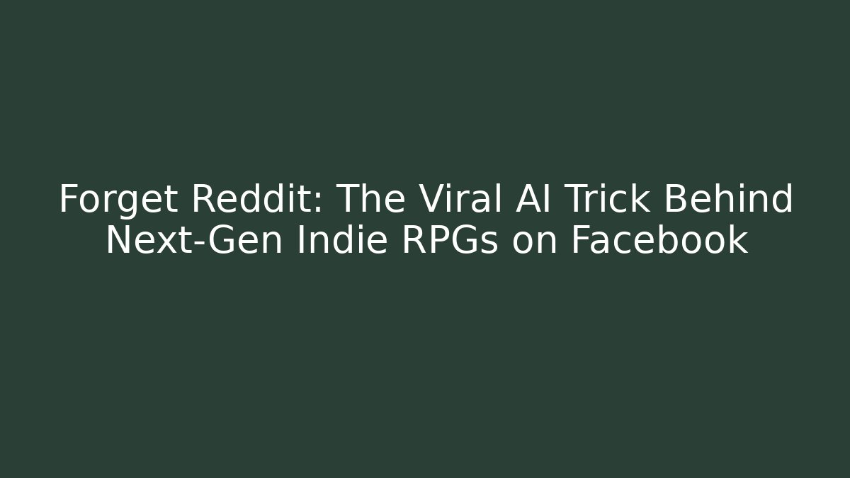 Forget Reddit: The Viral AI Trick Behind Next-Gen Indie RPGs on Facebook