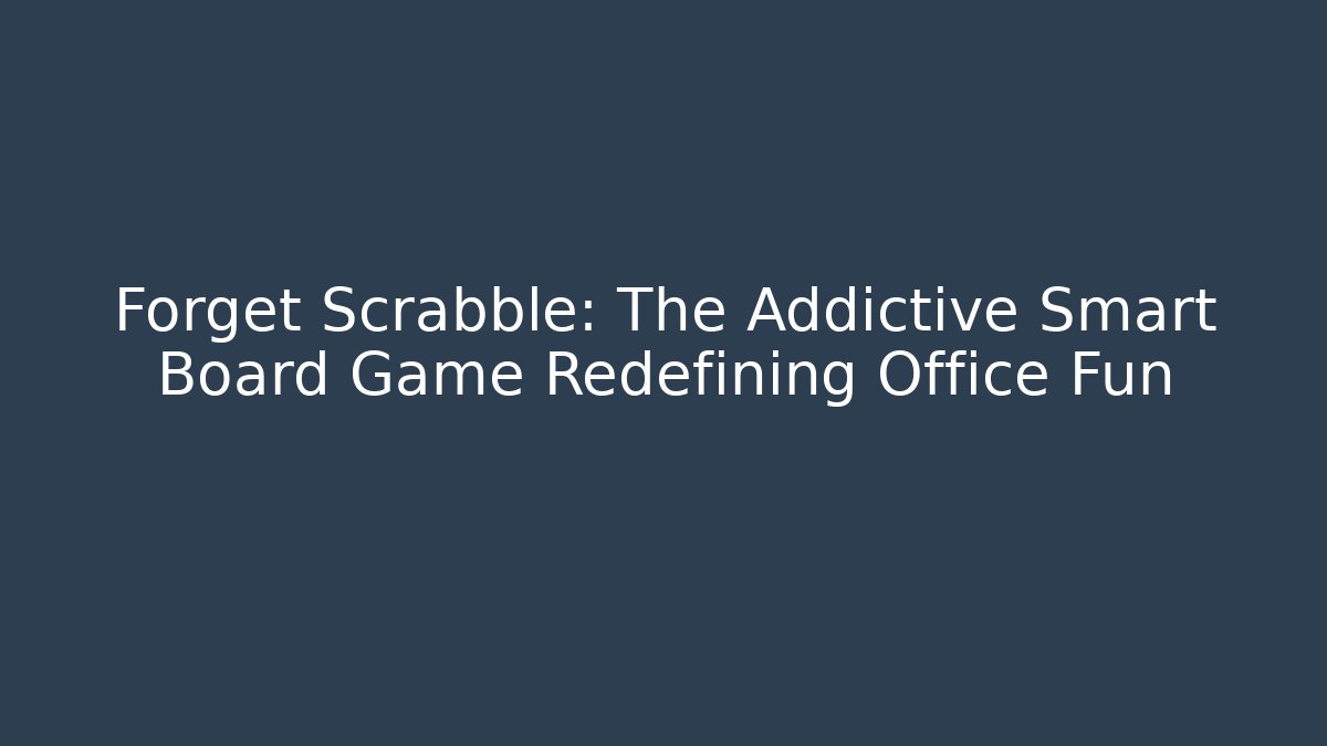 Forget Scrabble: The Addictive Smart Board Game Redefining Office Fun - The Family Holidays