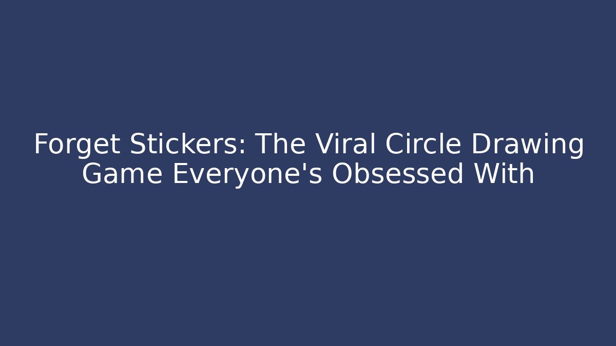 Forget Stickers: The Viral Circle Drawing Game Everyone’s Obsessed With