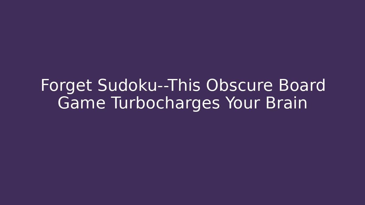 Forget Sudoku—This Obscure Board Game Turbocharges Your Brain