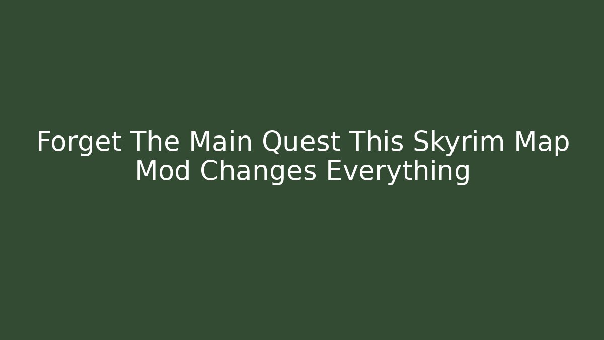 Forget The Main Quest This Skyrim Map Mod Changes Everything
