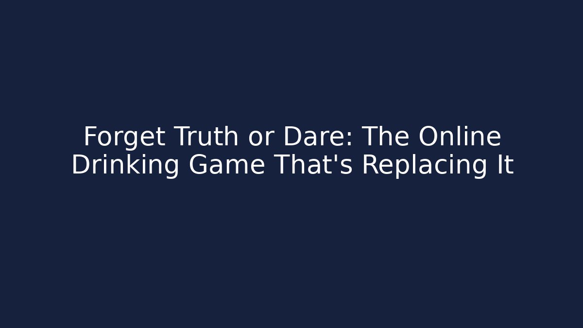 Forget Truth or Dare: The Online Drinking Game That’s Replacing It