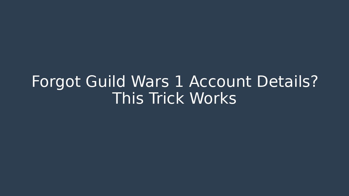 Forgot Guild Wars 1 Account Details? This Trick Works