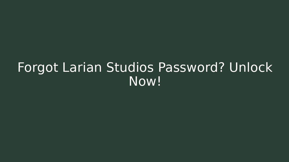 Forgot Larian Studios Password? Unlock Now!