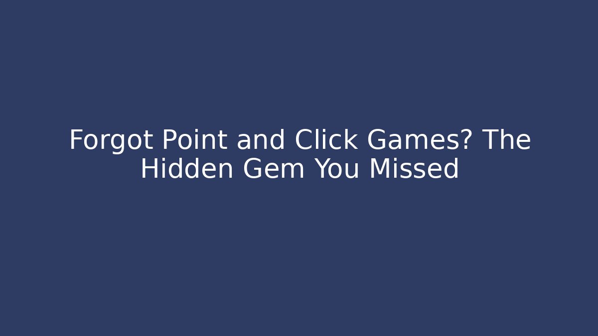 Forgot Point and Click Games? The Hidden Gem You Missed