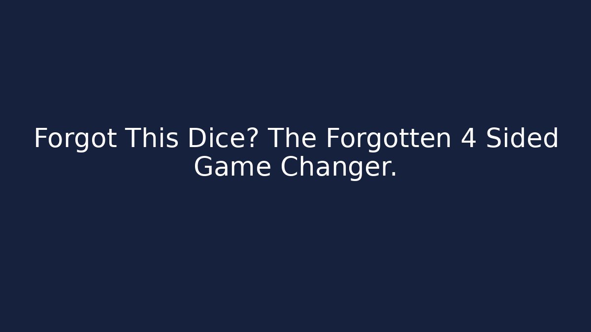 Forgot This Dice? The Forgotten 4 Sided Game Changer.