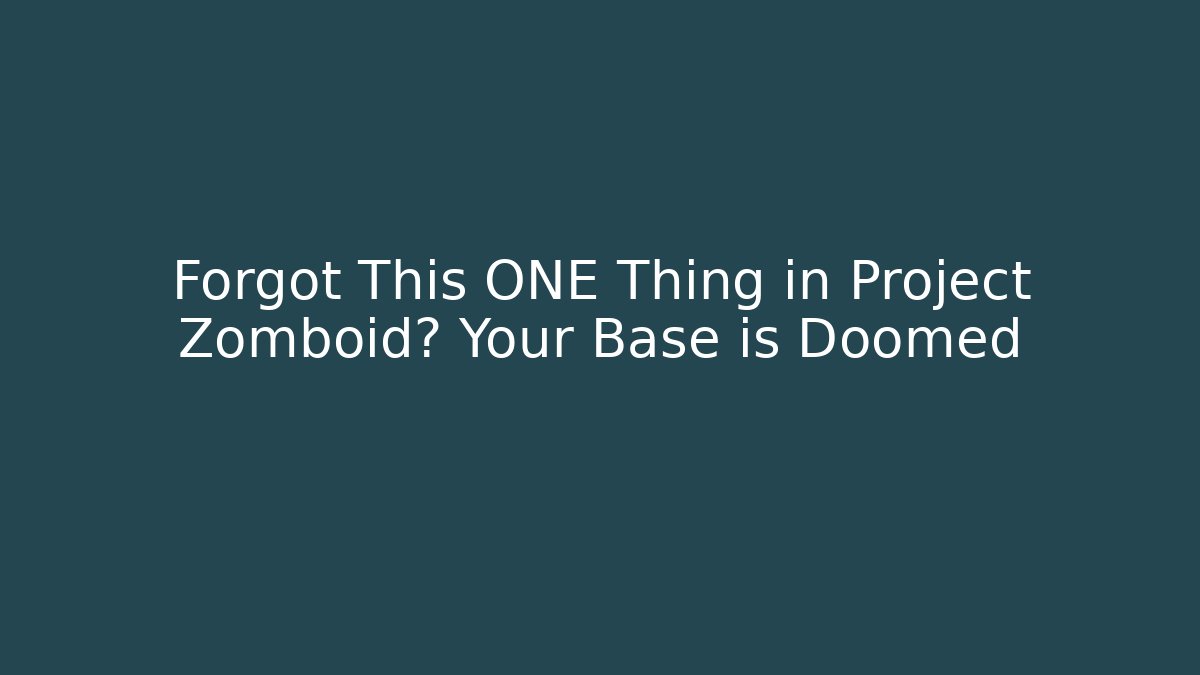 Forgot This ONE Thing in Project Zomboid? Your Base is Doomed