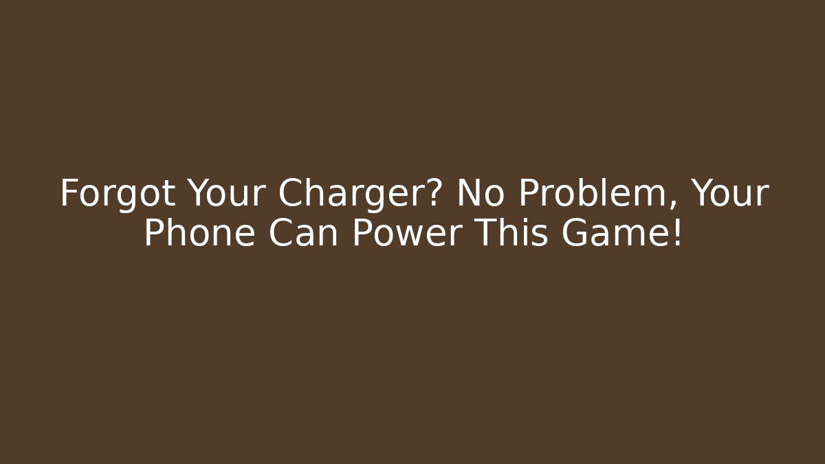 Forgot Your Charger? No Problem, Your Phone Can Power This Game!