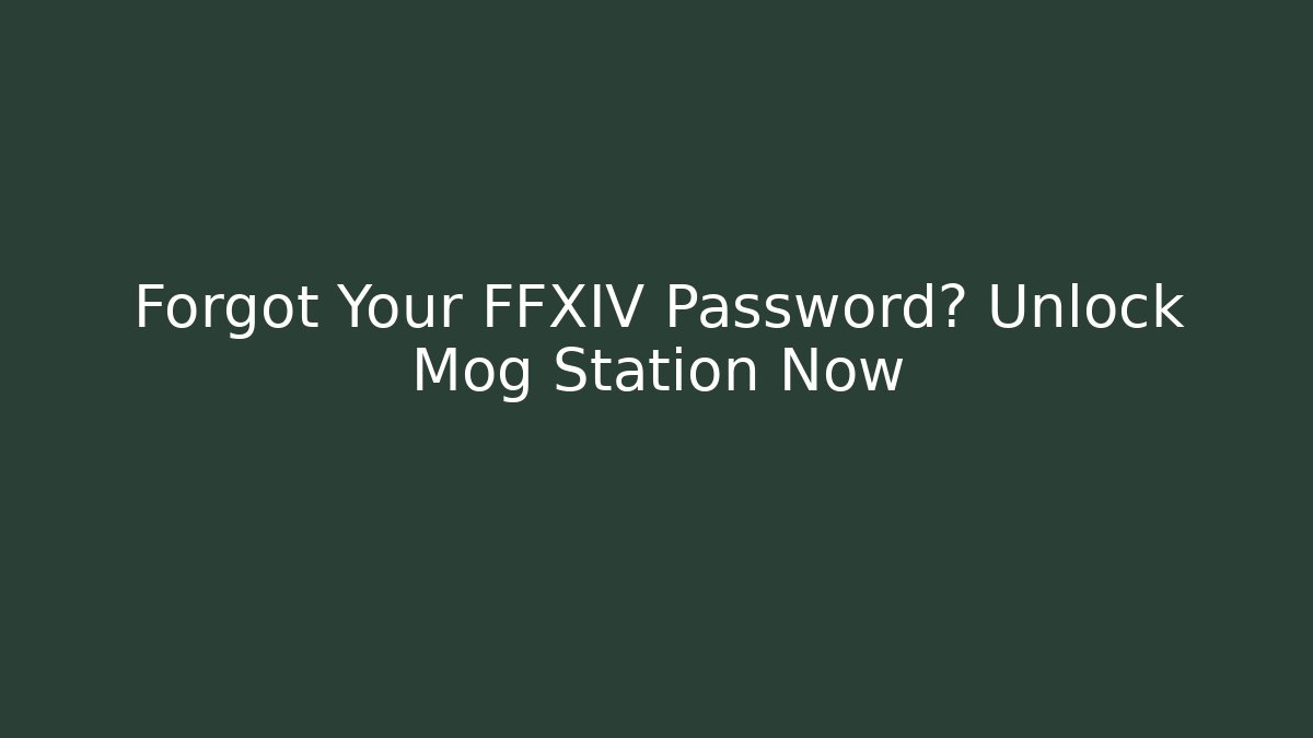 Forgot Your FFXIV Password? Unlock Mog Station Now