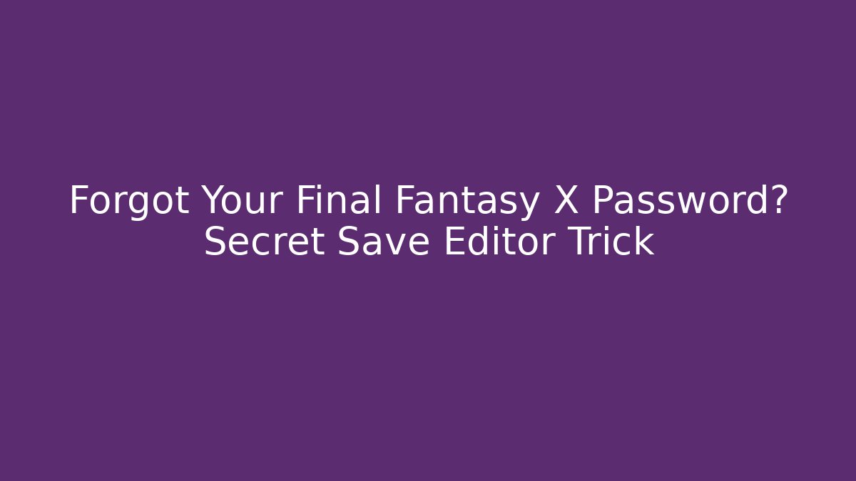 Forgot Your Final Fantasy X Password? Secret Save Editor Trick