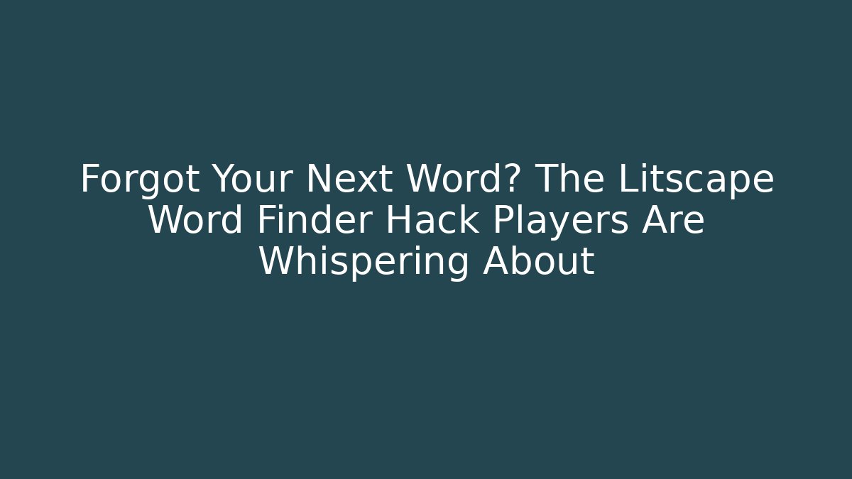 Forgot Your Next Word? The Litscape Word Finder Hack Players Are Whispering About