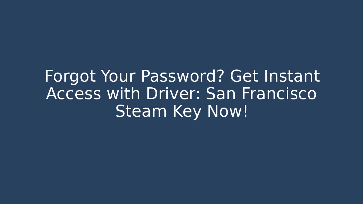 Forgot Your Password? Get Instant Access with Driver: San Francisco Steam Key Now!