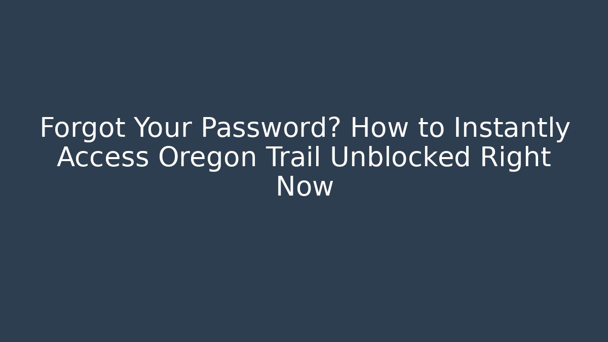 Forgot Your Password? How to Instantly Access Oregon Trail Unblocked Right Now