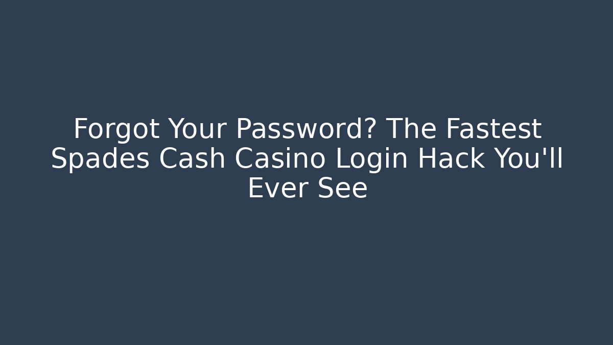 Forgot Your Password? The Fastest Spades Cash Casino Login Hack You'll Ever See - The Family Holidays