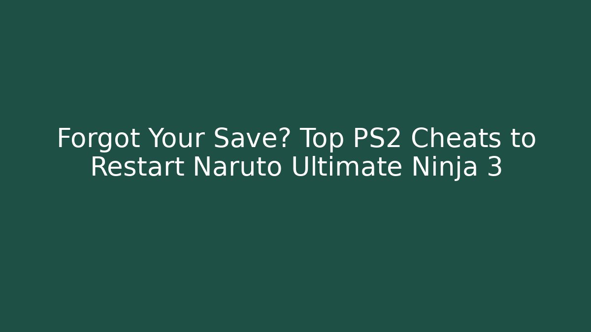 Forgot Your Save? Top PS2 Cheats to Restart Naruto Ultimate Ninja 3
