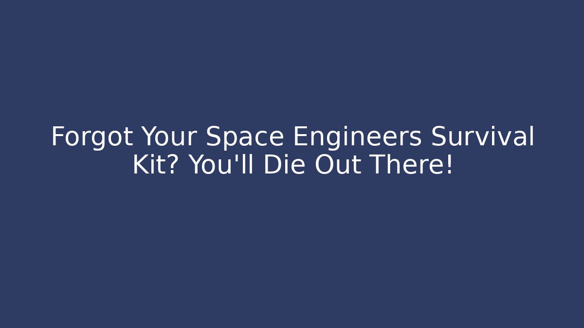 Forgot Your Space Engineers Survival Kit? You'll Die Out There!
