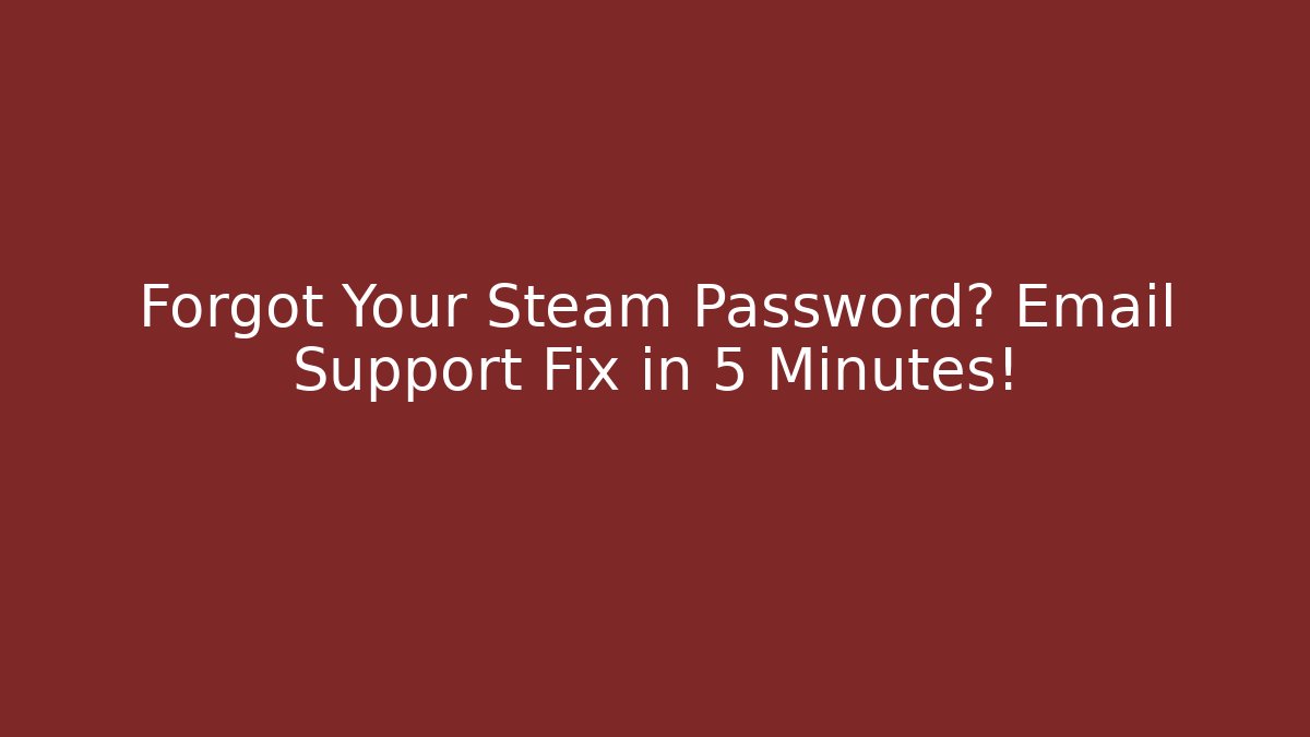 Forgot Your Steam Password? Email Support Fix in 5 Minutes!