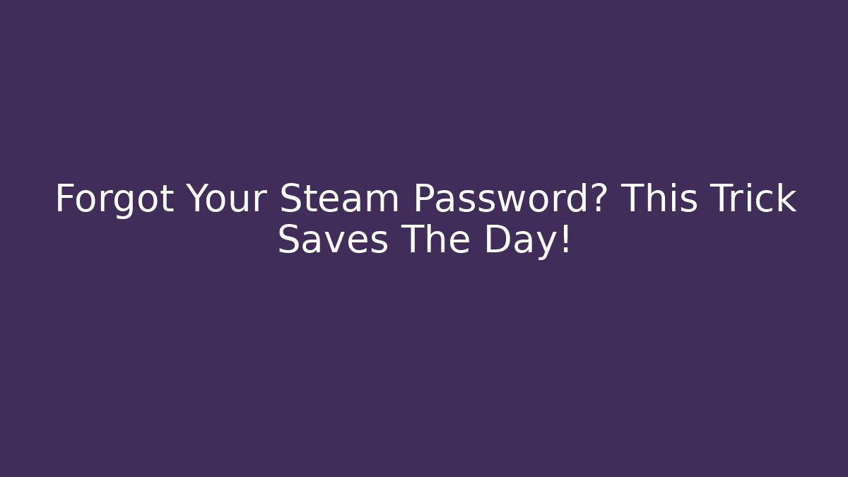 Forgot Your Steam Password? This Trick Saves The Day! - The Family Holidays