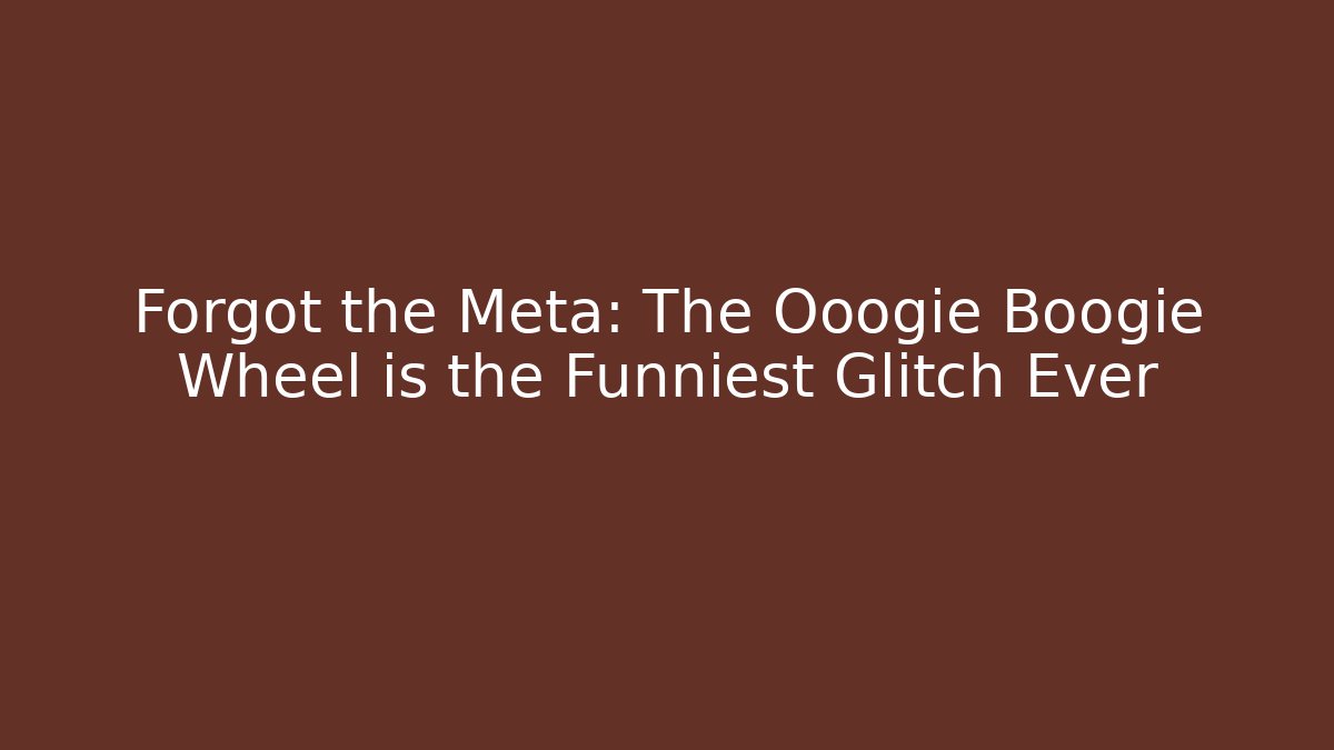 Forgot the Meta: The Ooogie Boogie Wheel is the Funniest Glitch Ever