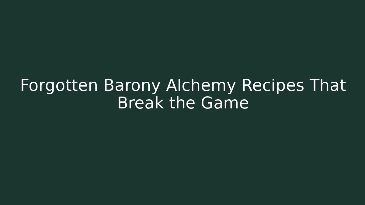 Forgotten Barony Alchemy Recipes That Break the Game