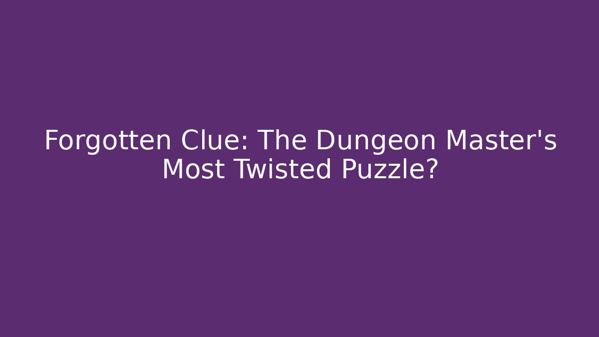 Forgotten Clue: The Dungeon Master's Most Twisted Puzzle?