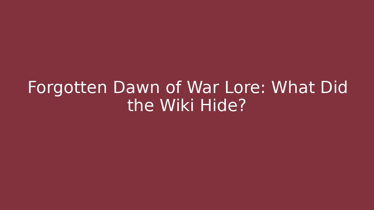 Forgotten Dawn of War Lore: What Did the Wiki Hide? - The Family Holidays