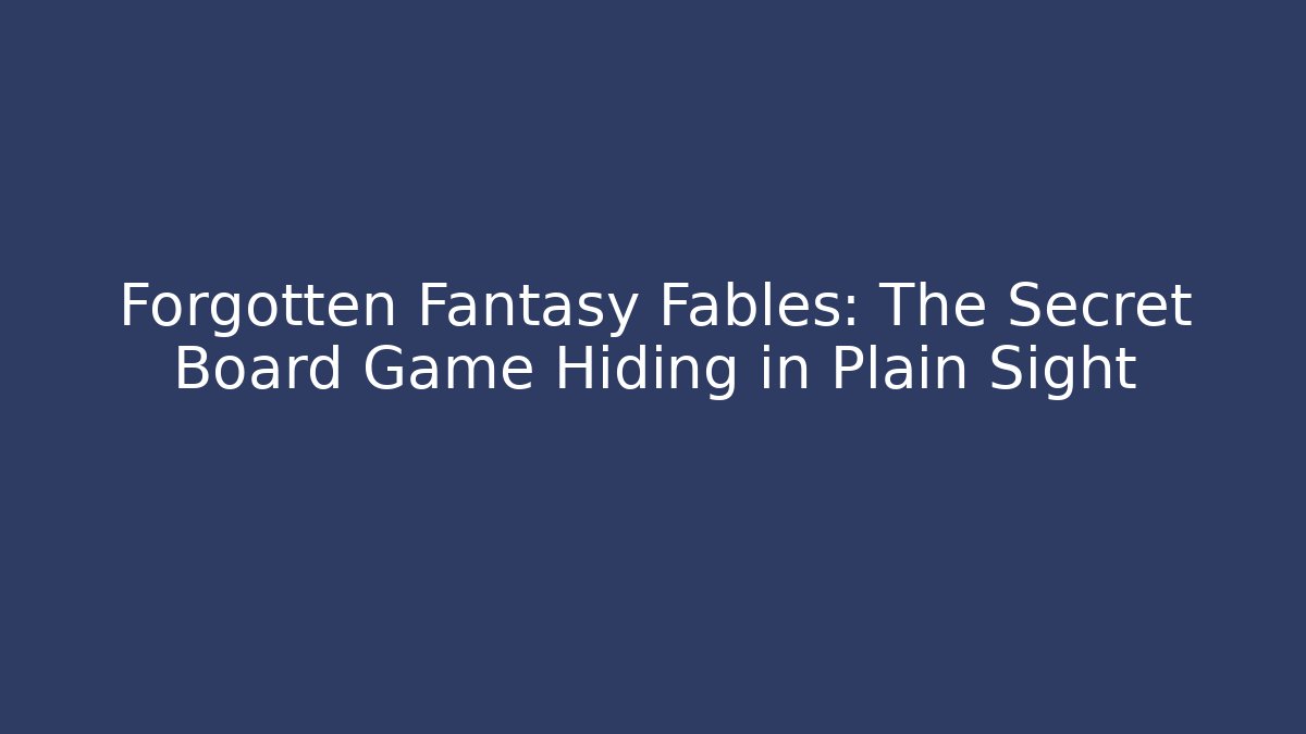 Forgotten Fantasy Fables: The Secret Board Game Hiding in Plain Sight