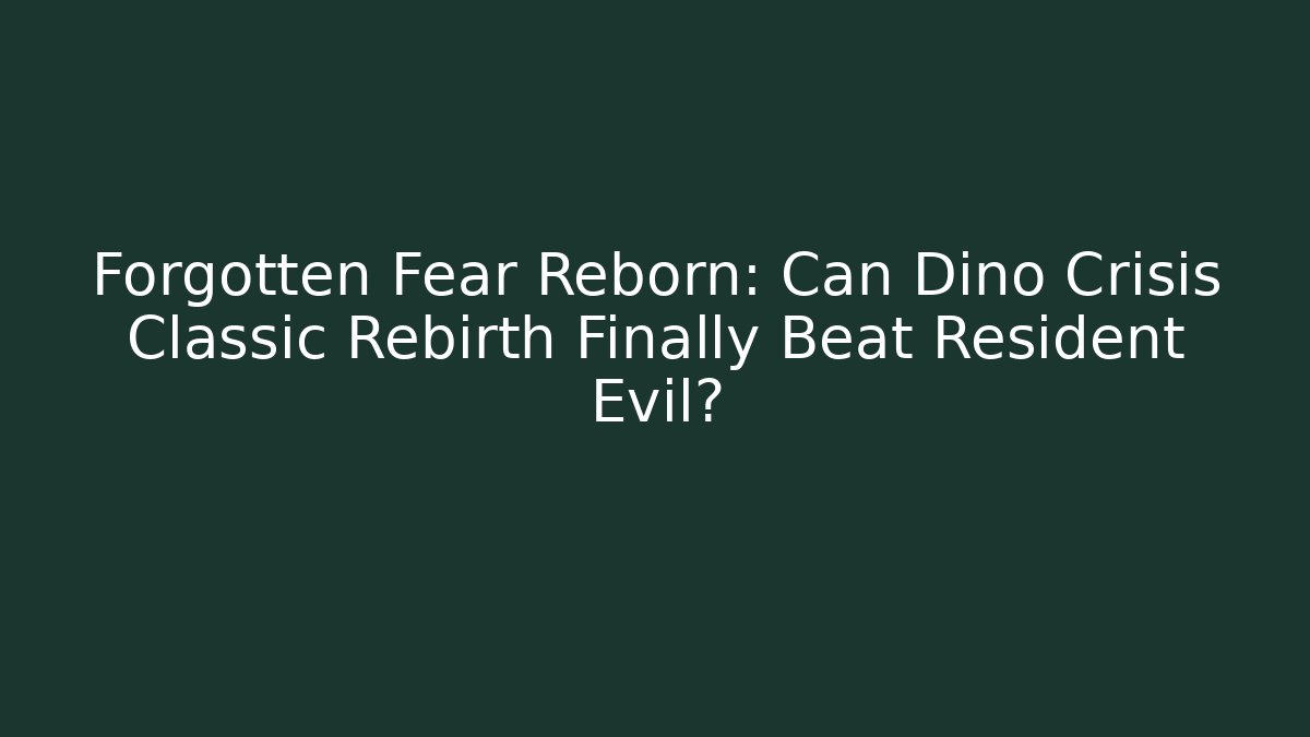 Forgotten Fear Reborn: Can Dino Crisis Classic Rebirth Finally Beat Resident Evil?