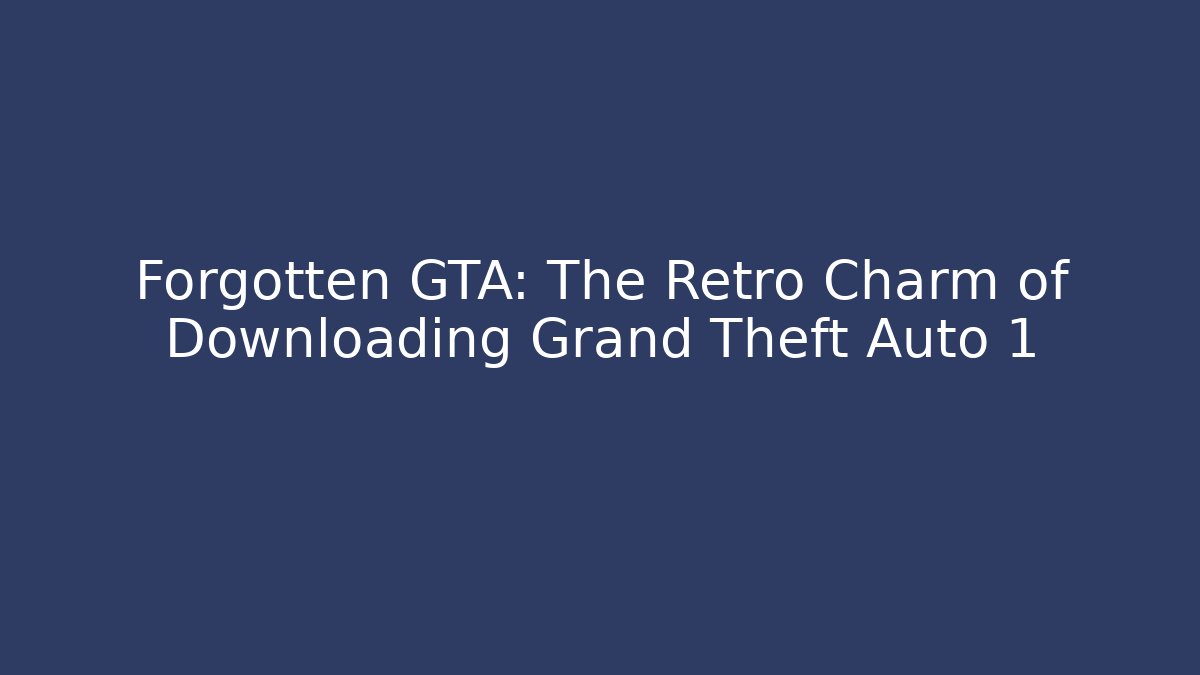 Forgotten GTA: The Retro Charm of Downloading Grand Theft Auto 1