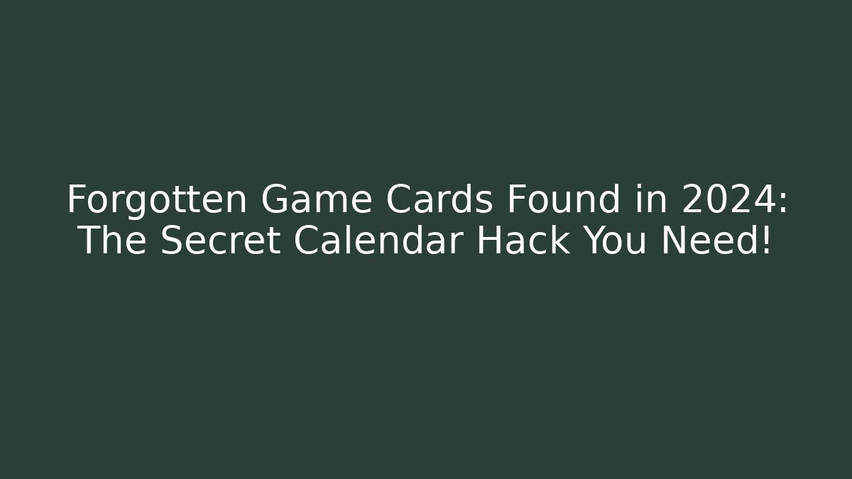 Forgotten Game Cards Found in 2024: The Secret Calendar Hack You Need!